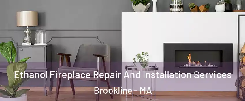  Ethanol Fireplace Repair And Installation Services Brookline - MA