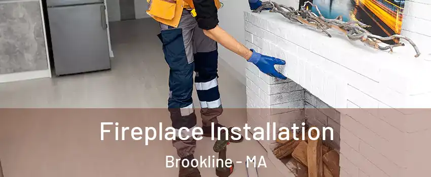  Fireplace Installation Brookline - MA