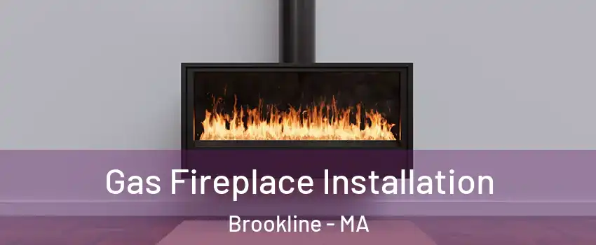  Gas Fireplace Installation Brookline - MA