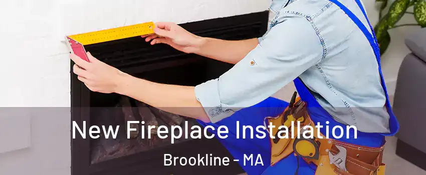  New Fireplace Installation Brookline - MA