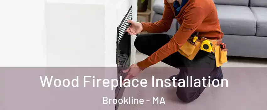  Wood Fireplace Installation Brookline - MA