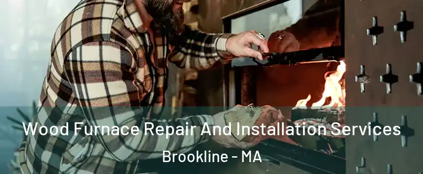  Wood Furnace Repair And Installation Services Brookline - MA